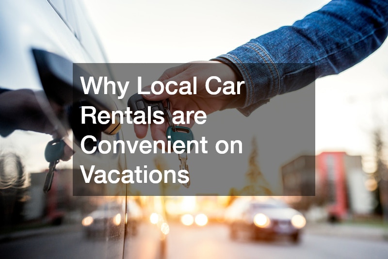 Why Local Car Rentals are Convenient on Vacations